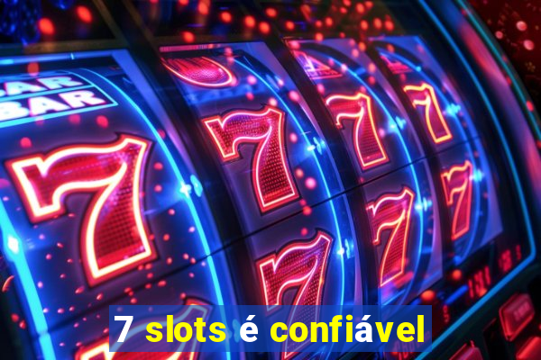 7 slots é confiável