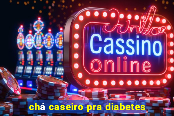 chá caseiro pra diabetes