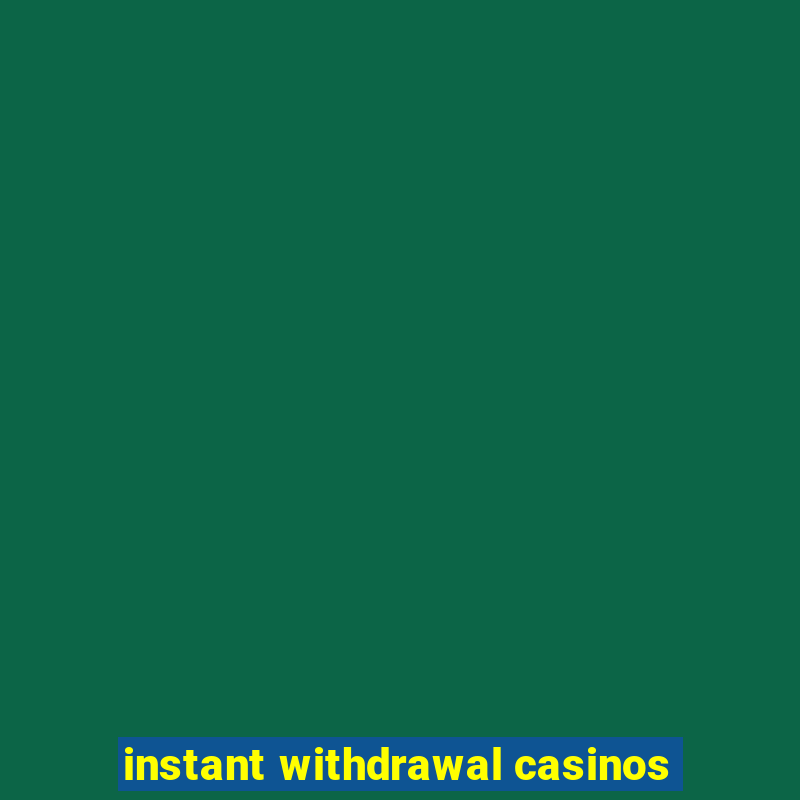 instant withdrawal casinos