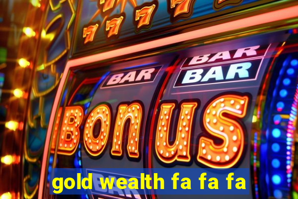 gold wealth fa fa fa