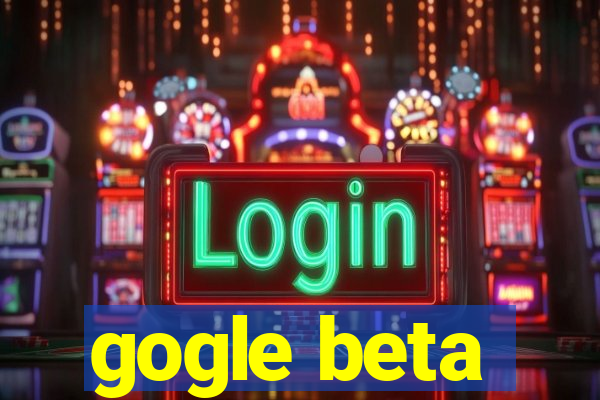 gogle beta