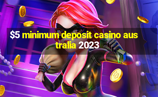 $5 minimum deposit casino australia 2023