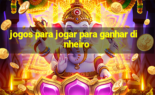 jogos para jogar para ganhar dinheiro