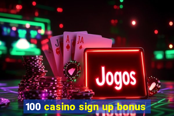 100 casino sign up bonus