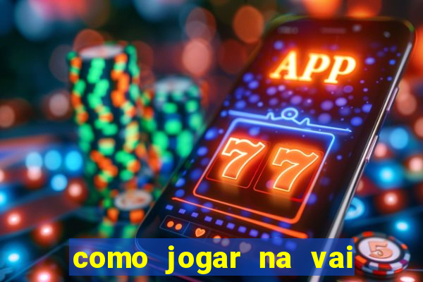 como jogar na vai de bet