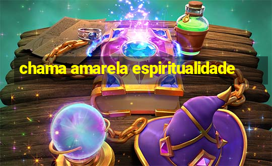 chama amarela espiritualidade