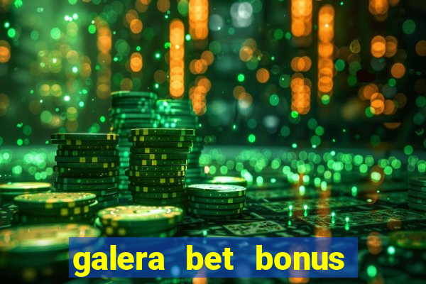 galera bet bonus de boas vindas