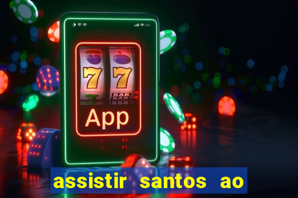 assistir santos ao vivo futemax