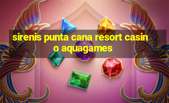 sirenis punta cana resort casino aquagames