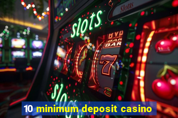 10 minimum deposit casino