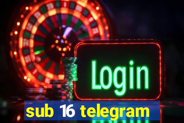 sub 16 telegram