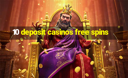 10 deposit casinos free spins