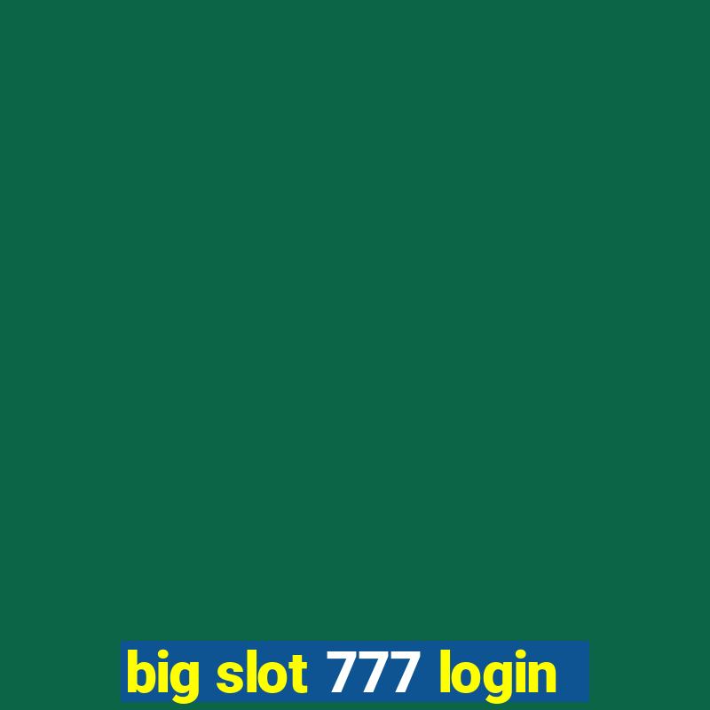 big slot 777 login