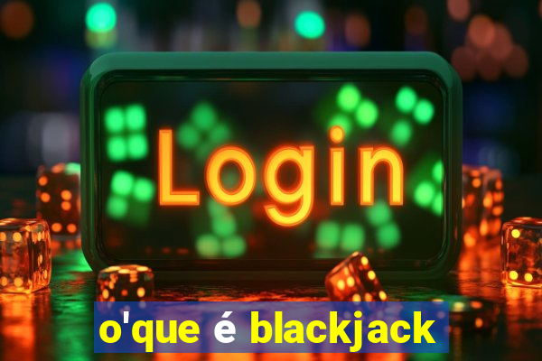 o'que é blackjack