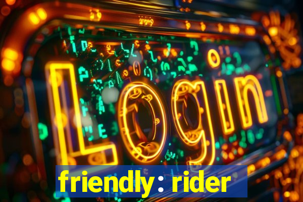 friendly: rider