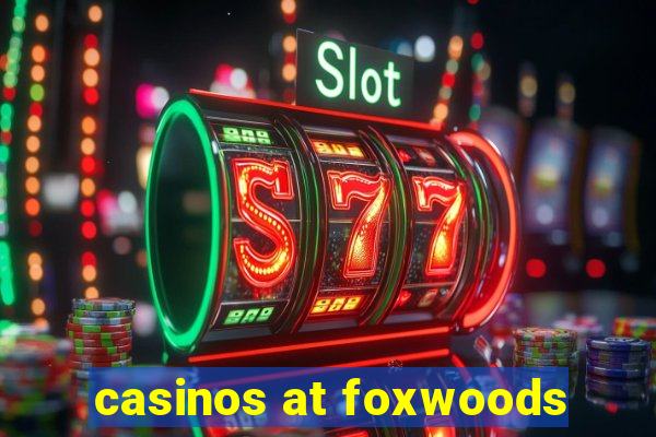 casinos at foxwoods