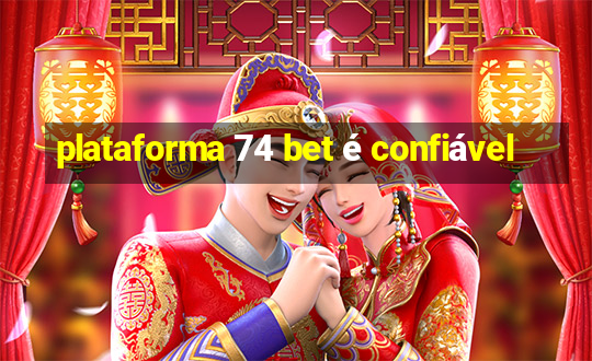 plataforma 74 bet é confiável