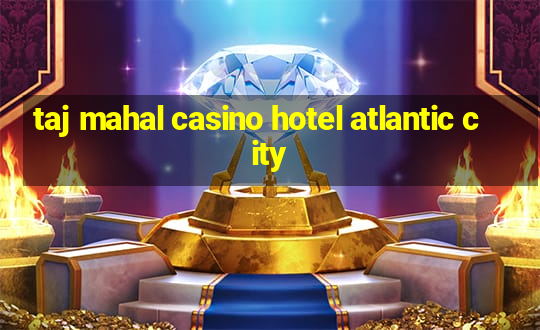 taj mahal casino hotel atlantic city