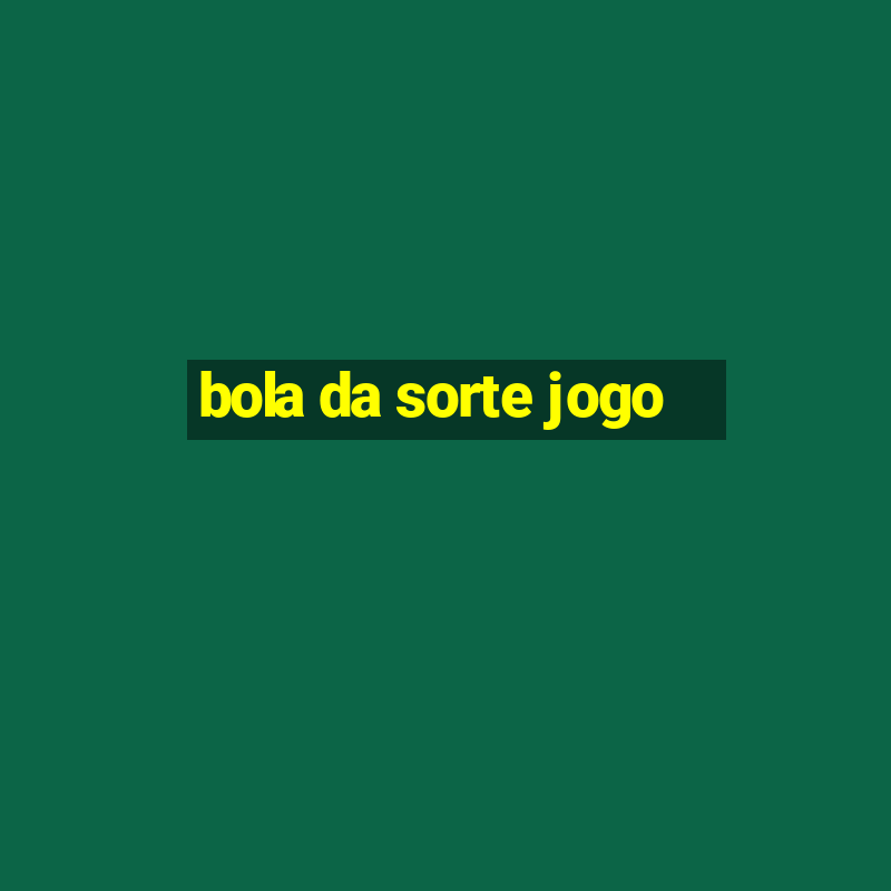 bola da sorte jogo