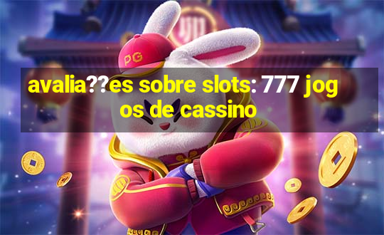 avalia??es sobre slots: 777 jogos de cassino