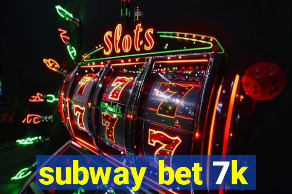 subway bet 7k