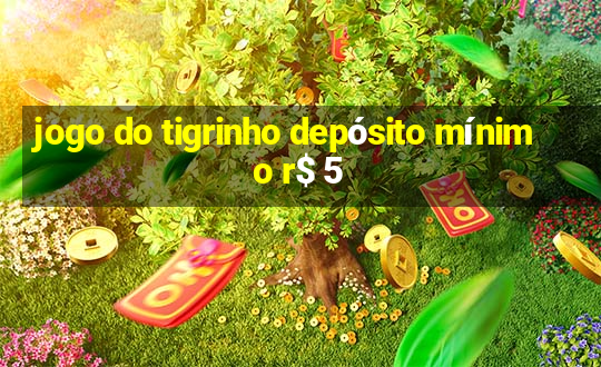 jogo do tigrinho depósito mínimo r$ 5