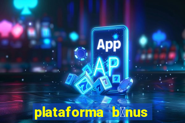 plataforma b么nus no cadastro