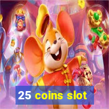 25 coins slot