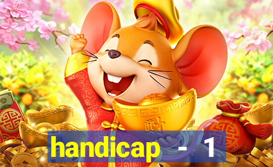 handicap - 1 resultado final