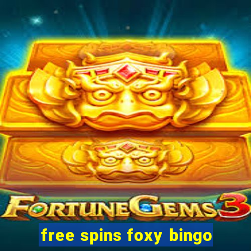 free spins foxy bingo