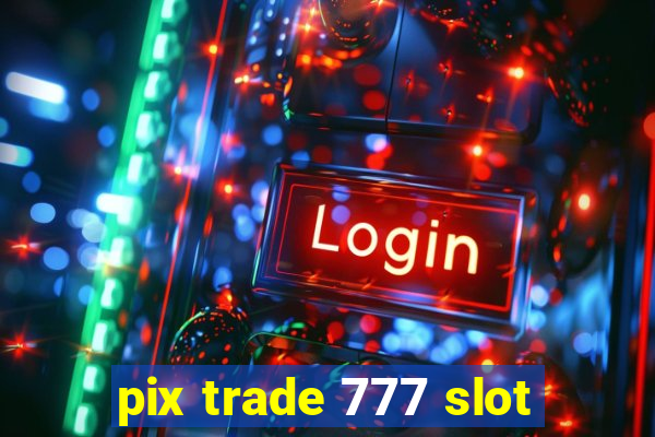 pix trade 777 slot