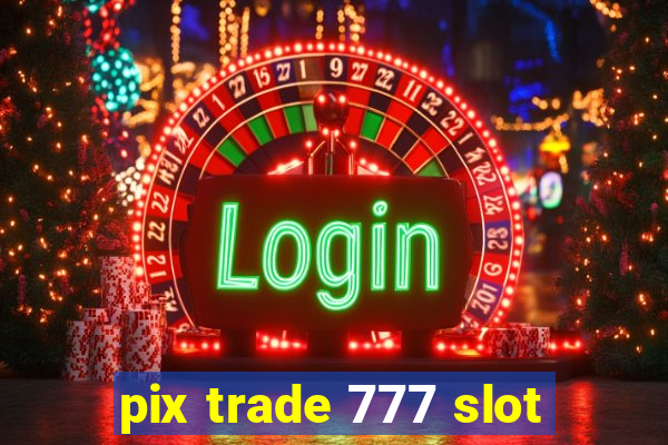 pix trade 777 slot