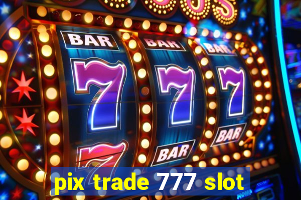 pix trade 777 slot