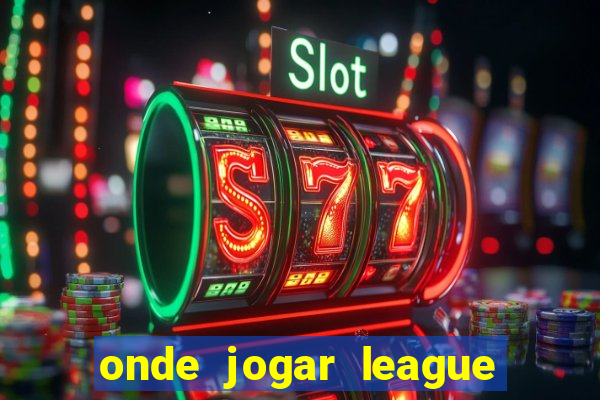 onde jogar league of legends