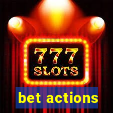 bet actions