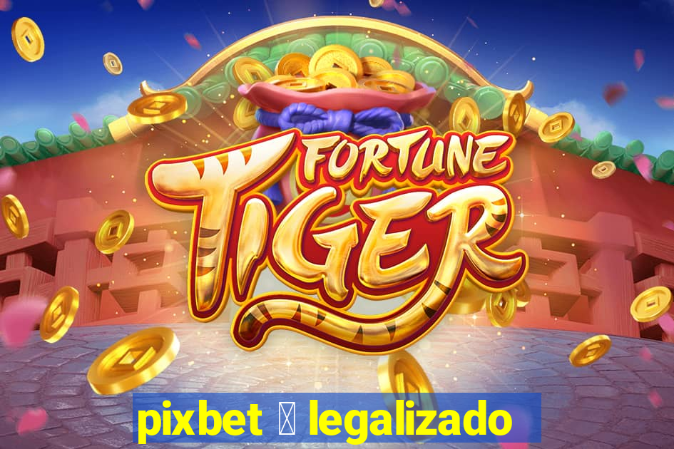 pixbet 茅 legalizado