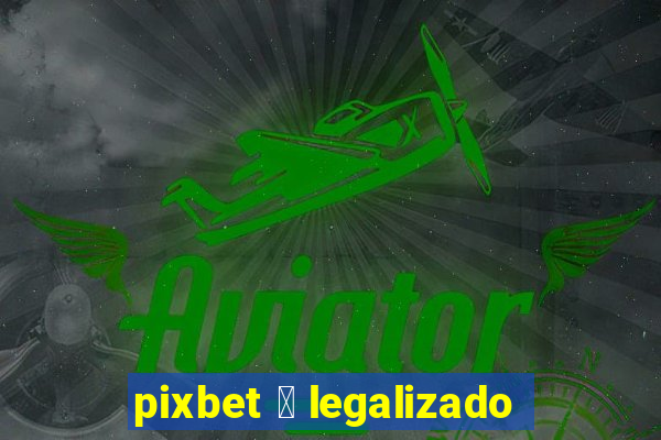 pixbet 茅 legalizado