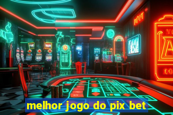 melhor jogo do pix bet