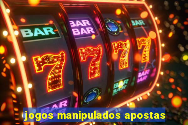 jogos manipulados apostas