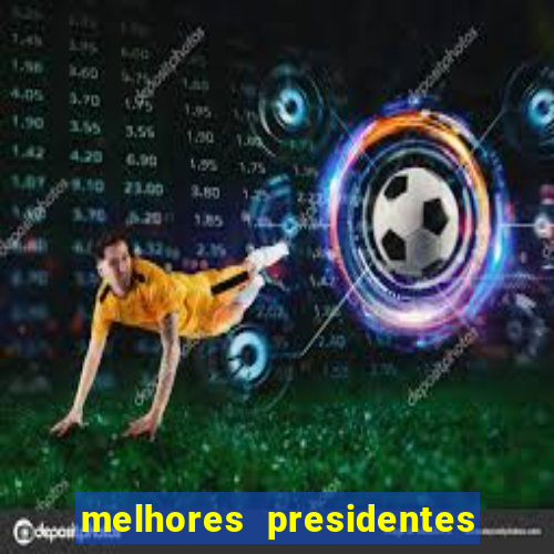 melhores presidentes da história