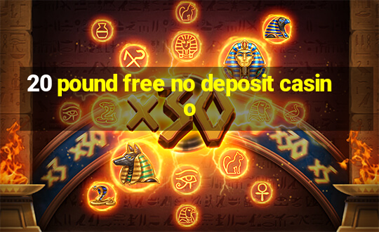 20 pound free no deposit casino