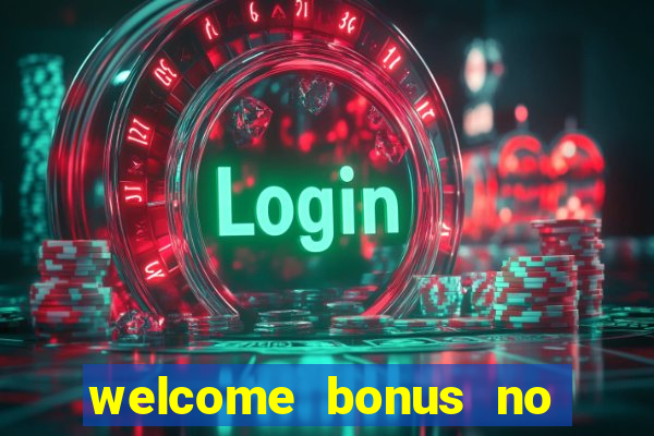 welcome bonus no deposit casinos