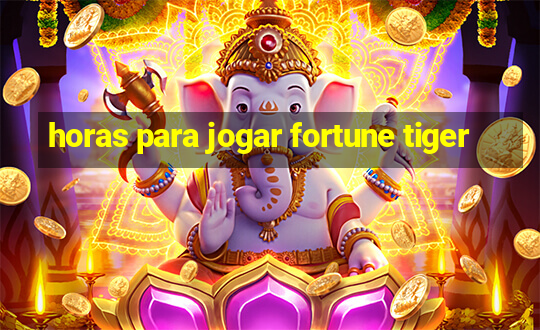 horas para jogar fortune tiger