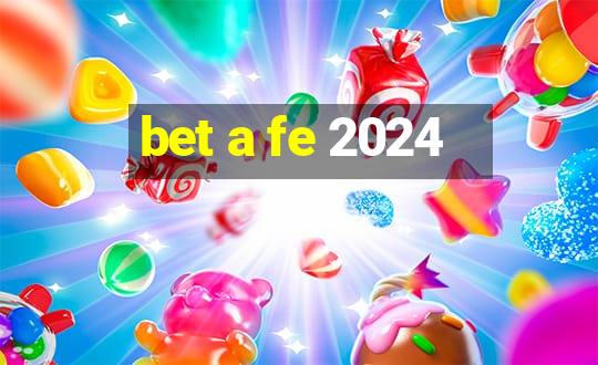 bet a fe 2024