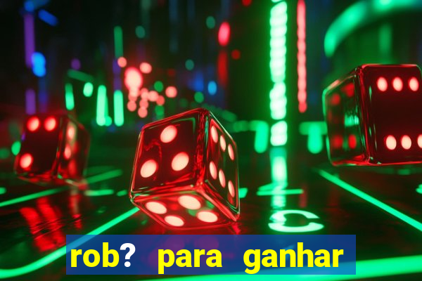 rob? para ganhar dinheiro no fortune tiger