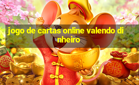 jogo de cartas online valendo dinheiro