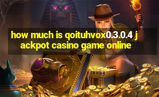 how much is qoituhvox0.3.0.4 jackpot casino game online