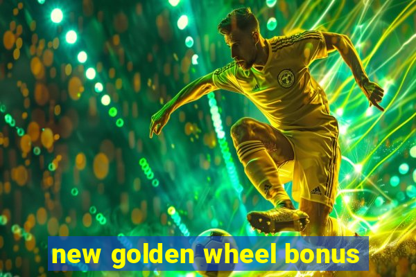 new golden wheel bonus