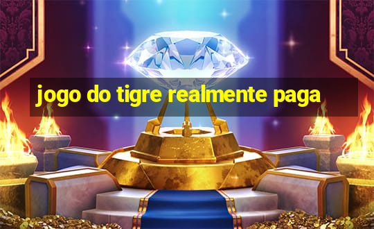 jogo do tigre realmente paga