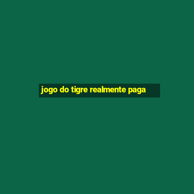 jogo do tigre realmente paga